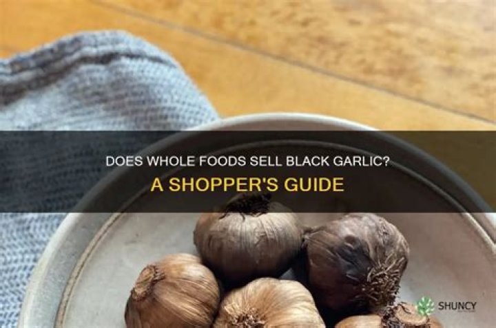 Does Whole Foods sell black garlic?