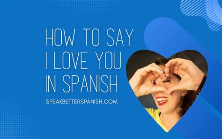 Expressing Love: How Do U Say I Love You In Spanish?