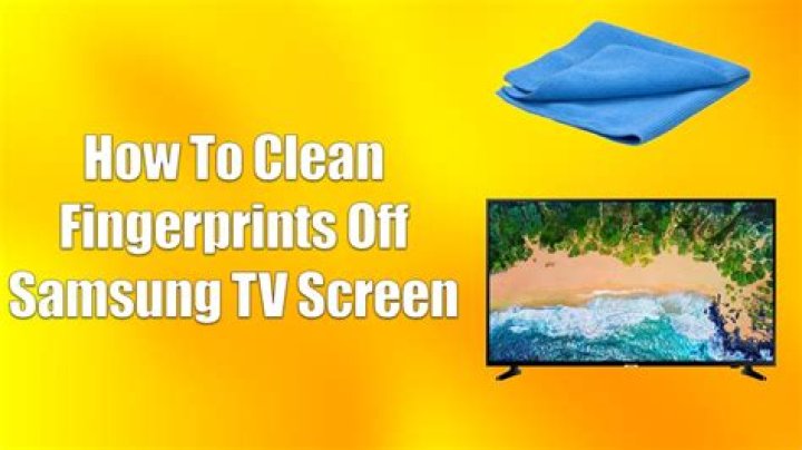 Quick Answer: How To Clean Fingerprints Off Samsung Tv Screen