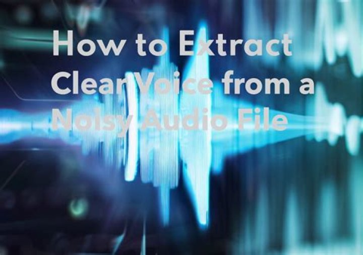 How To Extract Clear Voice From A Noisy Audio File
