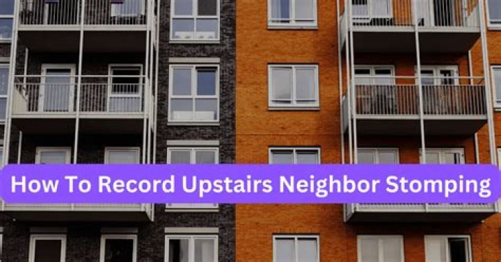 Quick Answer: How To Record Upstairs Neighbor Stomping