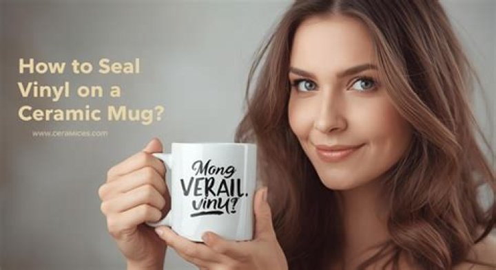 Question: How To Seal Vinyl On A Ceramic Mug