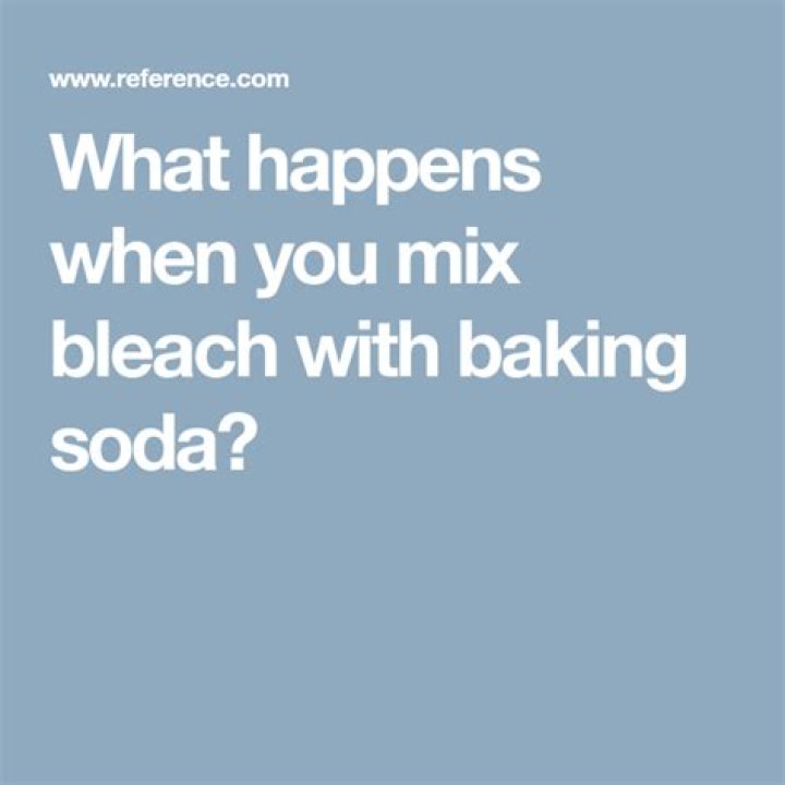 Question: What Happens When You Mix Bleach And Baking Soda