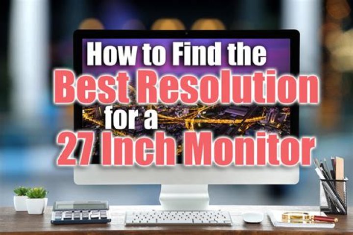 Quick Answer: What Is The Best Resolution For A 27 Inch Monitor