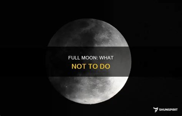 What should you avoid on a full moon?