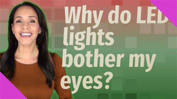 Quick Answer: Why Do Led Lights Bother My Eyes